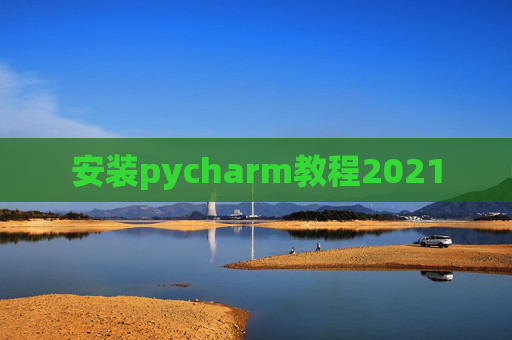 安装pycharm教程2021